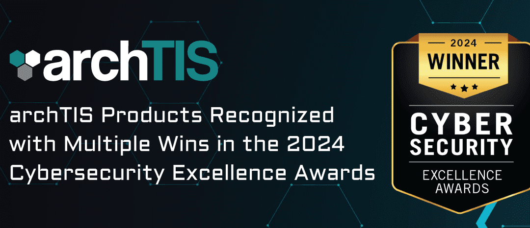 The 2024 Cybersecurity Excellence Awards Recognizes archTIS Products as Winners in Data-centric Security and National Cyber Defense